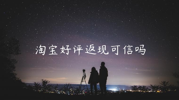 淘寶好評(píng)返現(xiàn)可信嗎